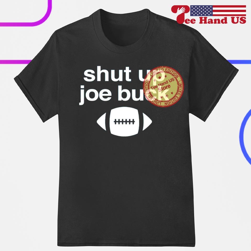 Shut up Joe buck football shirt, hoodie, sweater and v-neck t-shirt