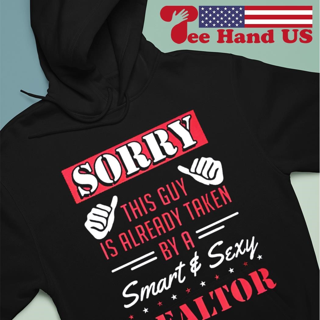 Sorry this guy is already taken by a smart and sexy realtor shirt, hoodie,  sweater, long sleeve and tank top