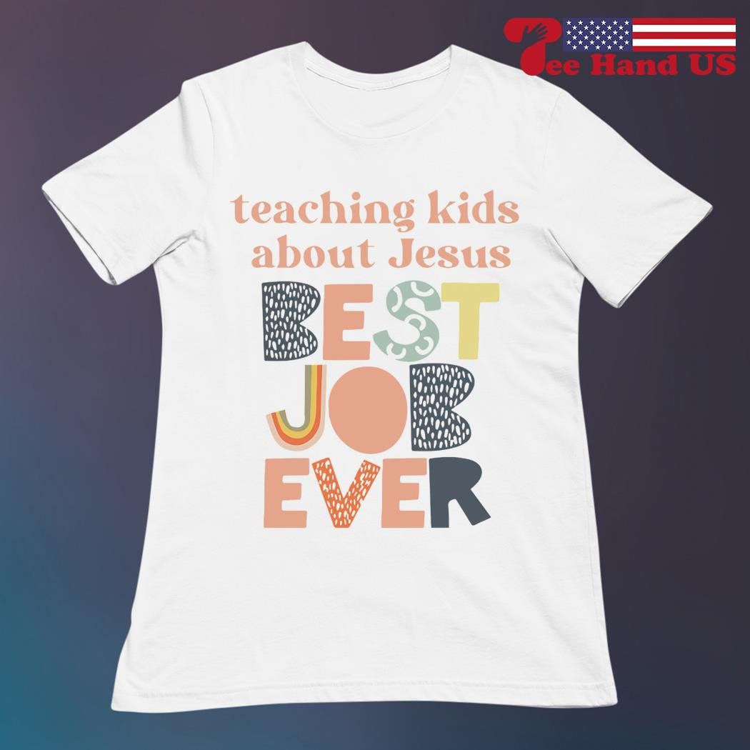 Official teaching kids about Jesus best job ever shirt, hoodie, sweater,  long sleeve and tank top