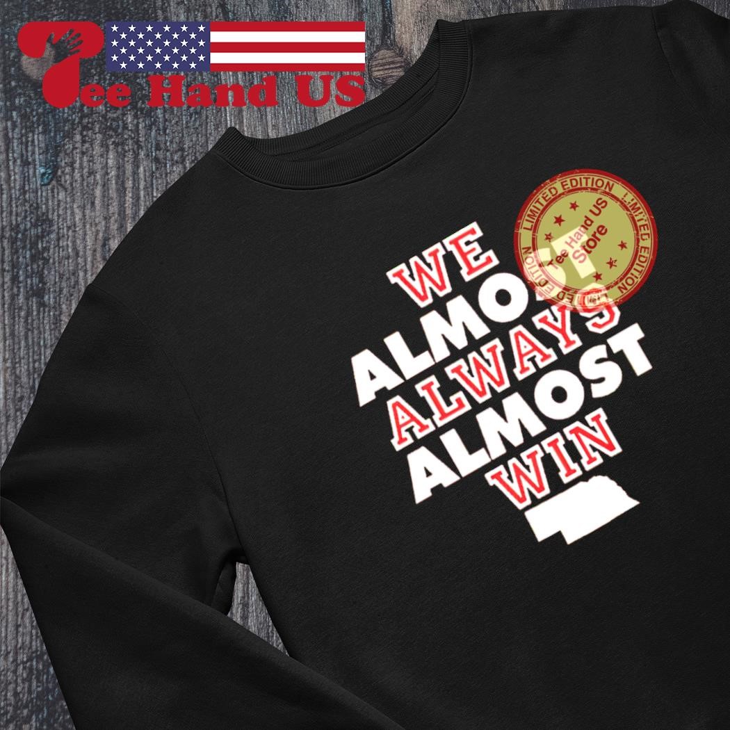 We Almost Always Almost Win Nebraska T-Shirt 