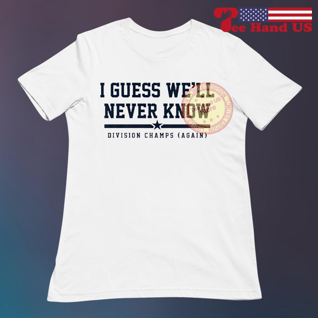 Astros Division Champ I Guess We Will Never Know Shirt, hoodie, longsleeve,  sweatshirt, v-neck tee