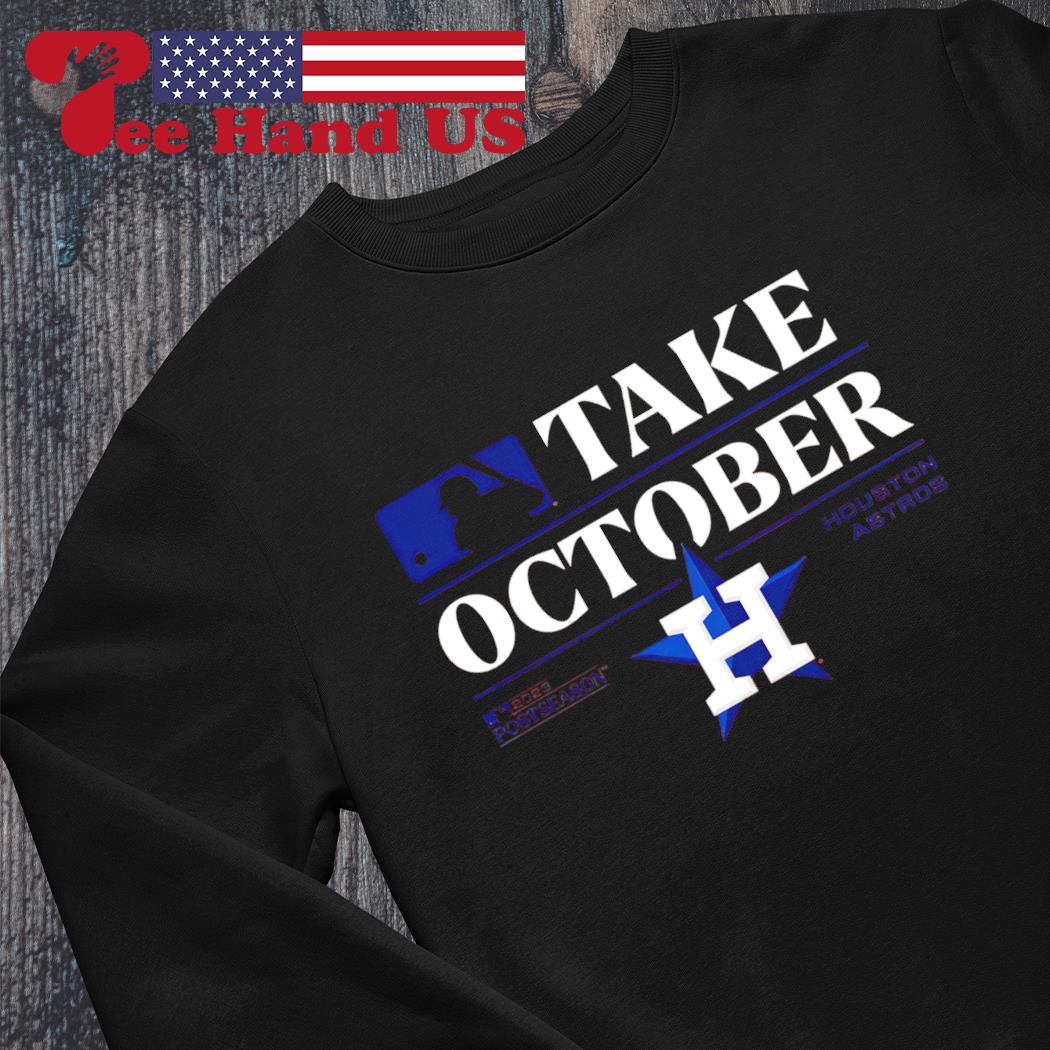 Official houston Astros 2023 Postseason Take October Shirt, hoodie,  sweatshirt for men and women