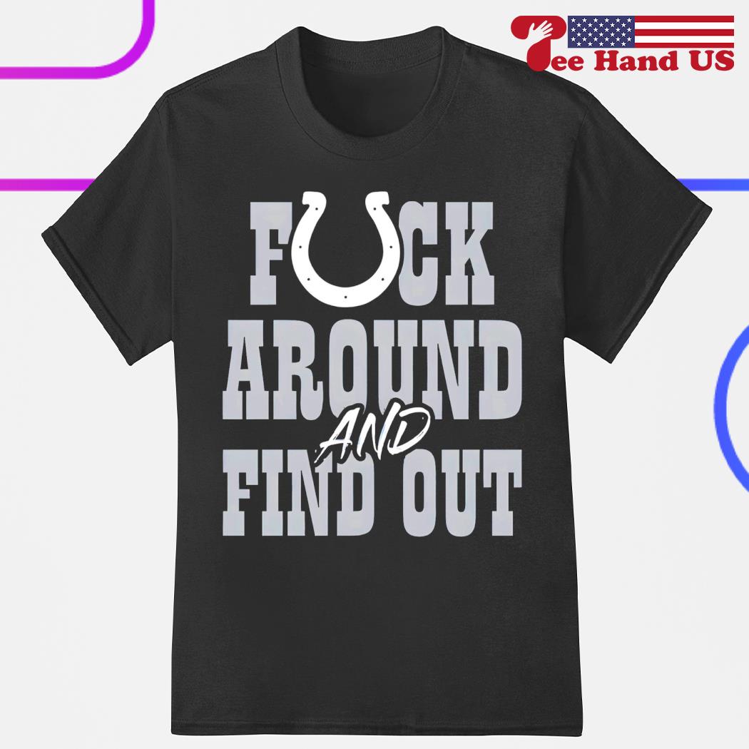 Indianapolis Colts Fuck Around And Find Out T-Shirt