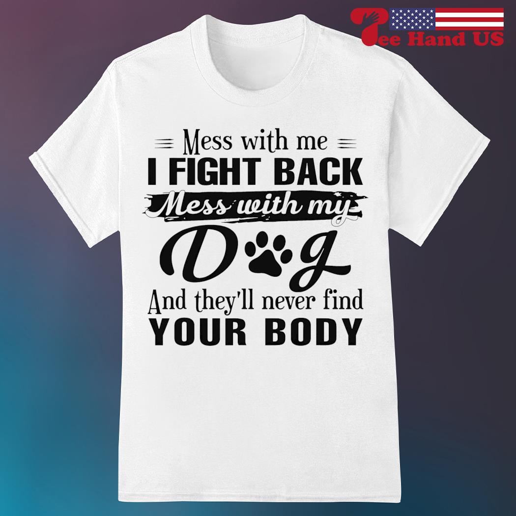 Mess with me I fight back mess with the Cincinnati Bengals and they'll  never find your body shirt, hoodie, sweater, long sleeve and tank top