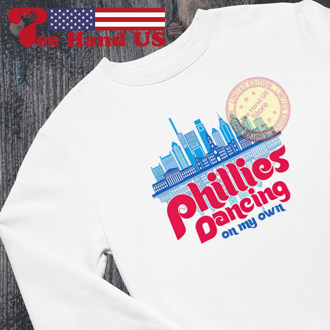 Philadelphia Phillies dancing on my own Phillies shirt, hoodie, sweater,  long sleeve and tank top
