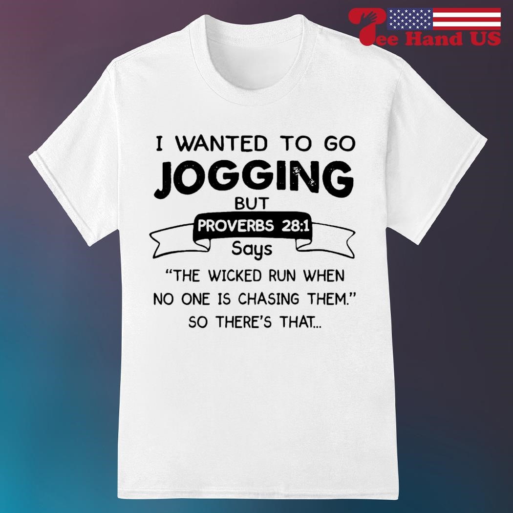 I Wanted To Go Jogging But Proverbs 28 1 Shirt I Wanted To Go Jogging But Proverbs 28 1 Shirt