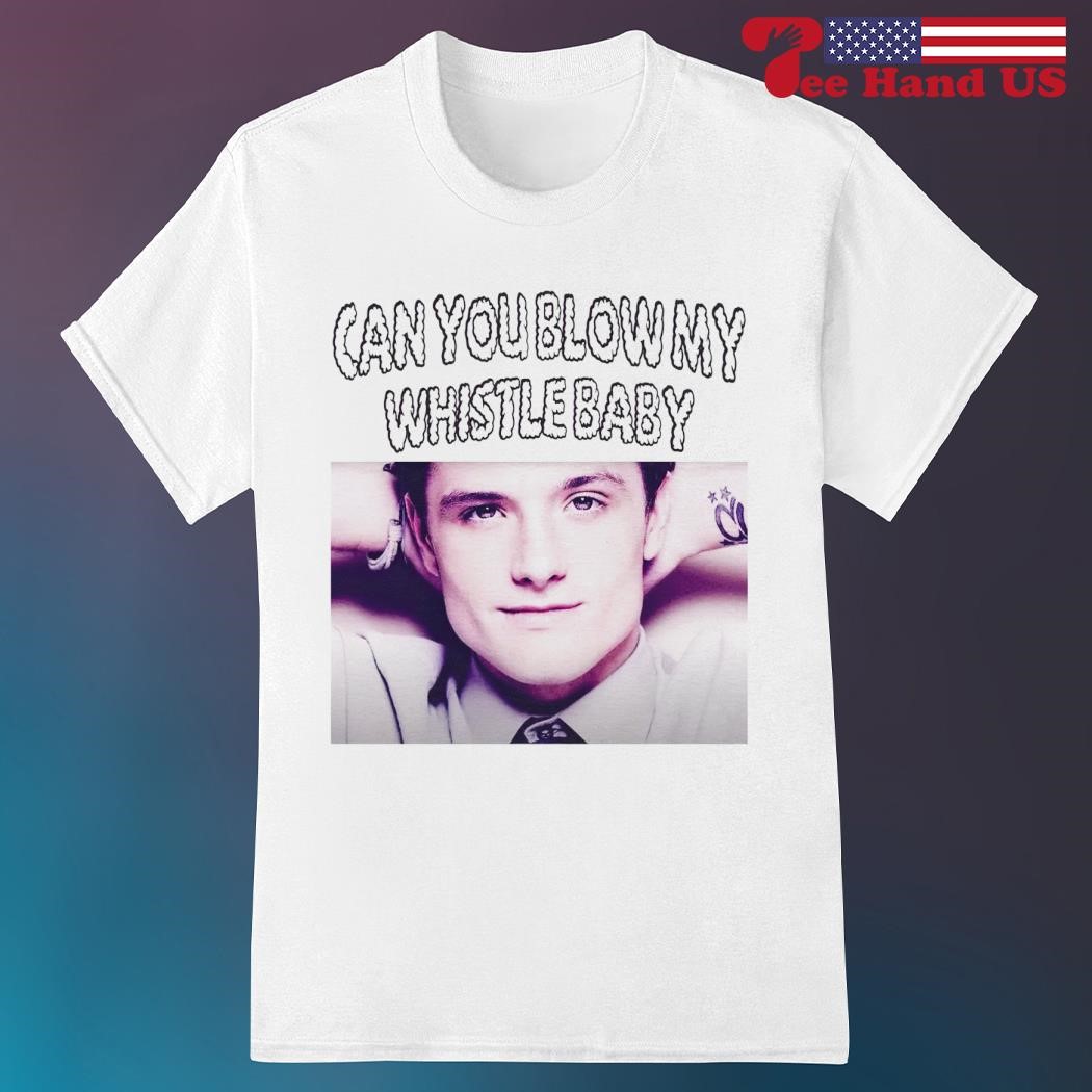 Josh Hutcherson can you blow my whistle shirt, hoodie, sweater, long sleeve  and tank top