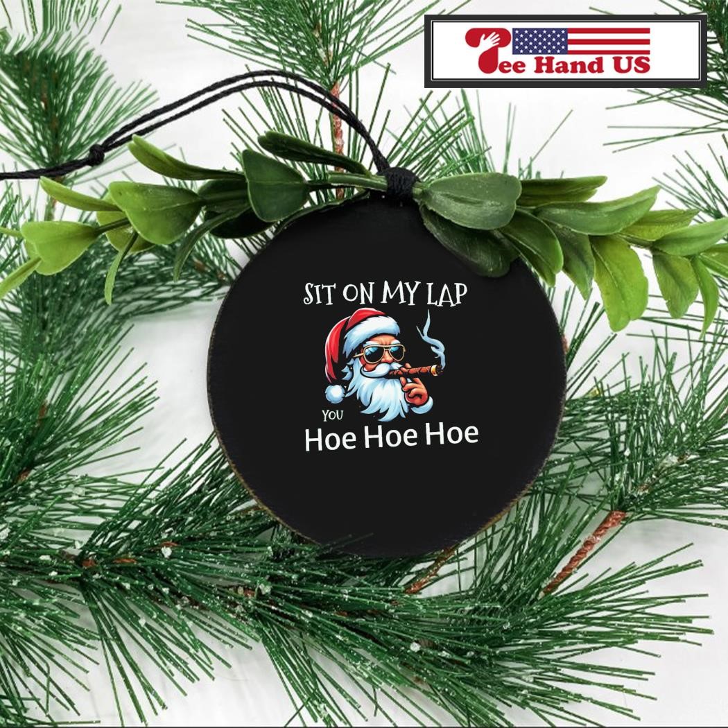 Santa Sit On My Lap You Hoe Hoe Hoe Christmas Ornament, hoodie, sweater,  long sleeve and tank top