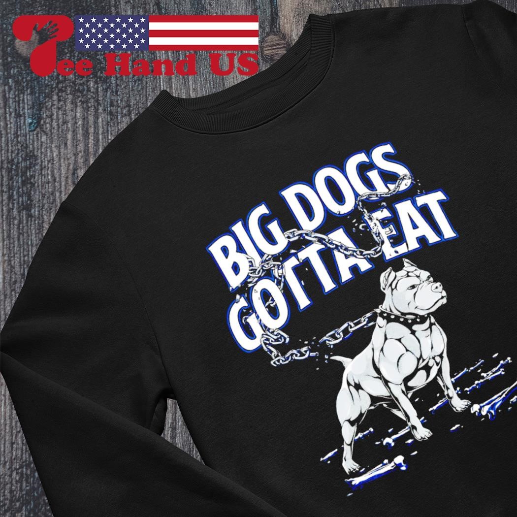 big dogs gotta eat shirt