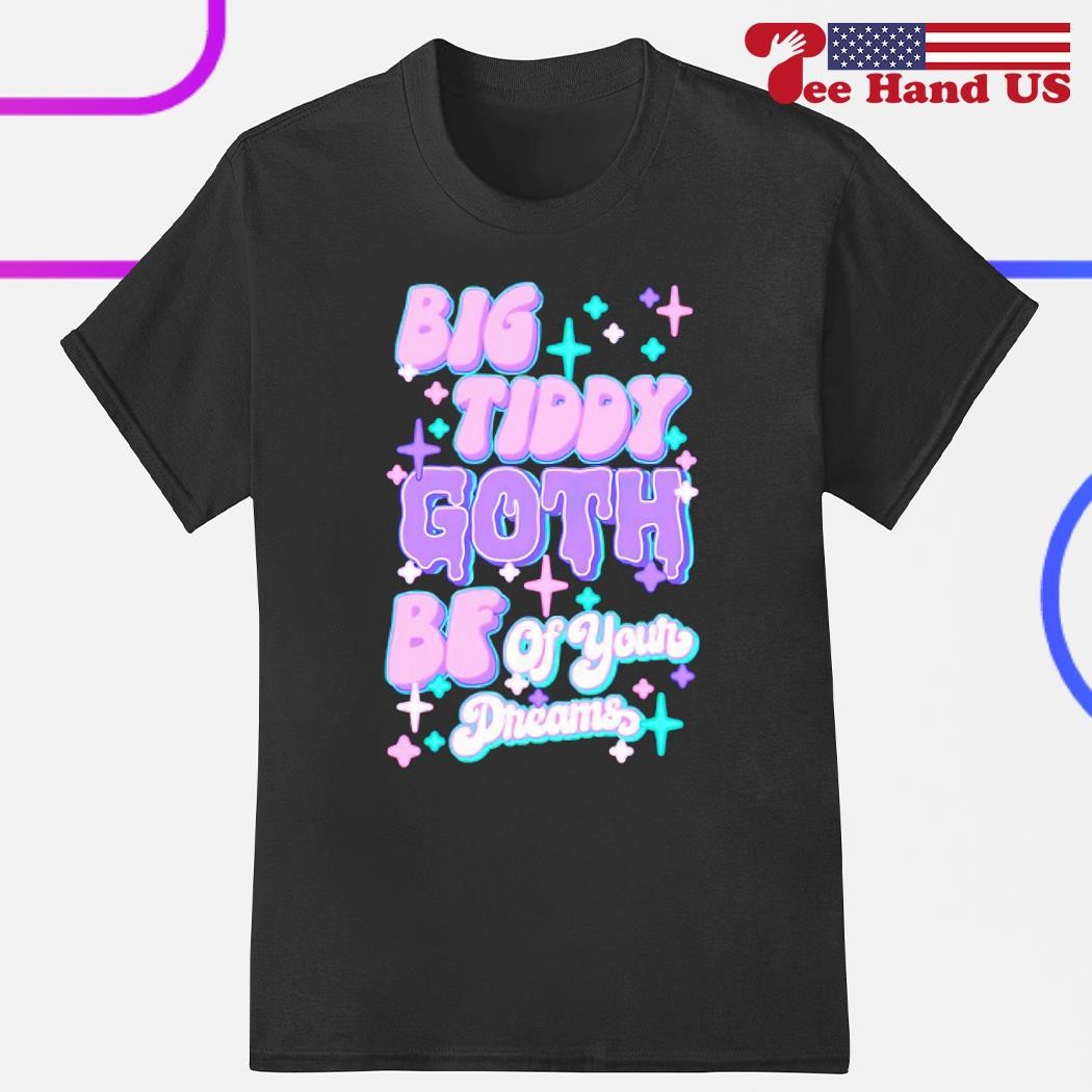 Big tiddy goth bf of your dreams shirt, hoodie, sweater, long sleeve and  tank top