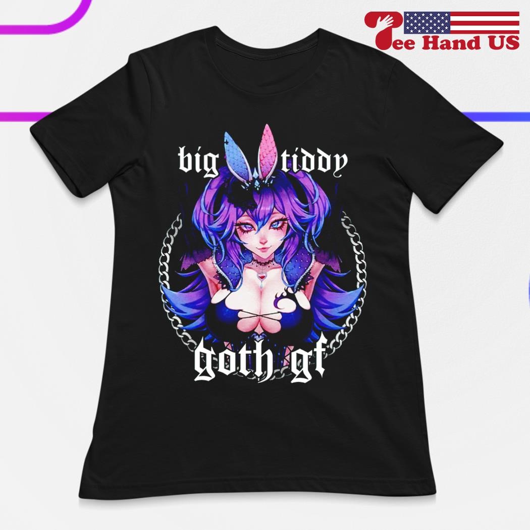 Big tiddy goth gf shirt, hoodie, sweater, long sleeve and tank top