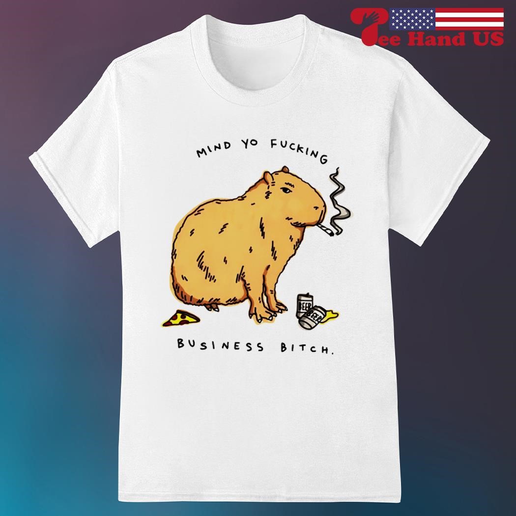 Capybara mind yo fucking business bitch shirt, hoodie, sweater, long sleeve  and tank top