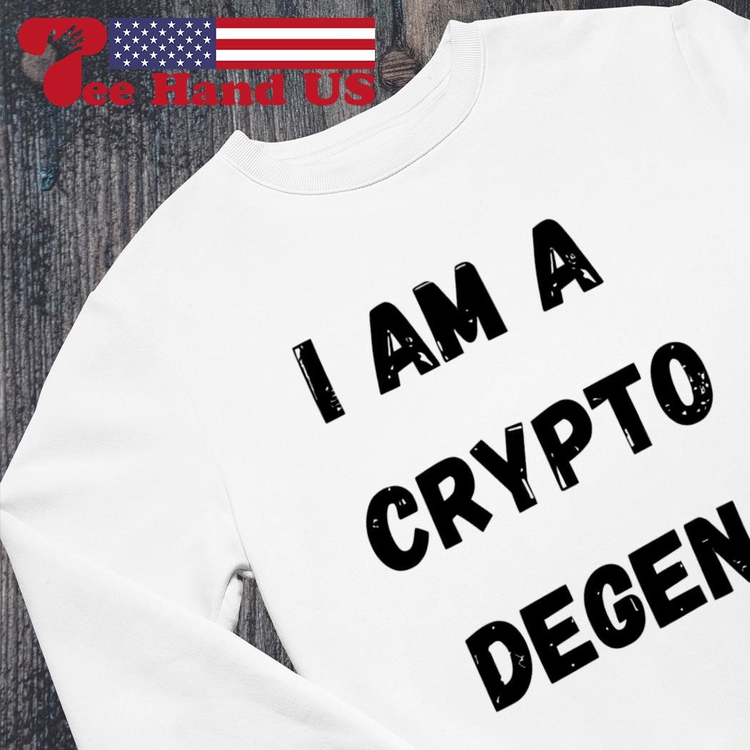 I am a crypto degen shirt, hoodie, sweater, long sleeve and tank top