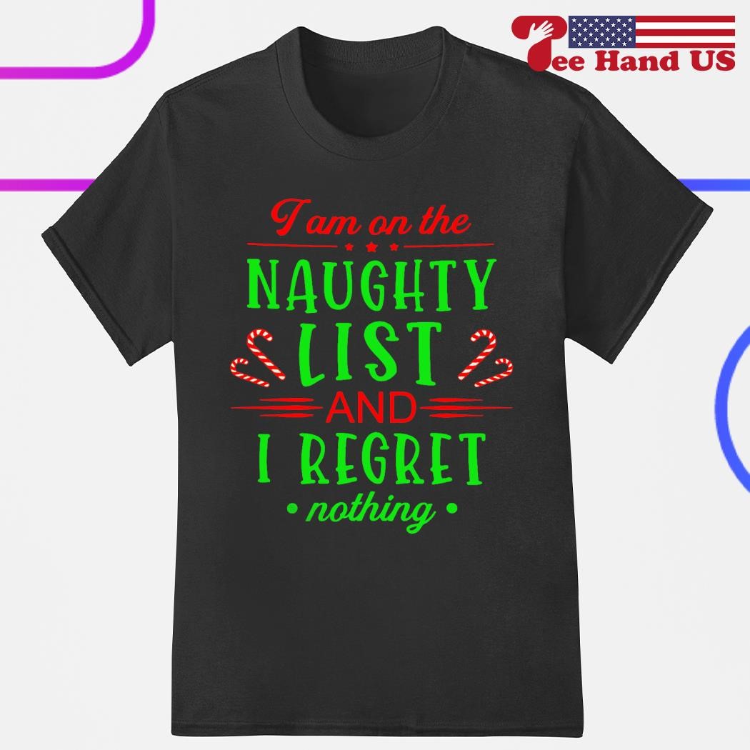 I am on the naughty list and i regret nothing shirt, hoodie, sweater, long  sleeve and tank top