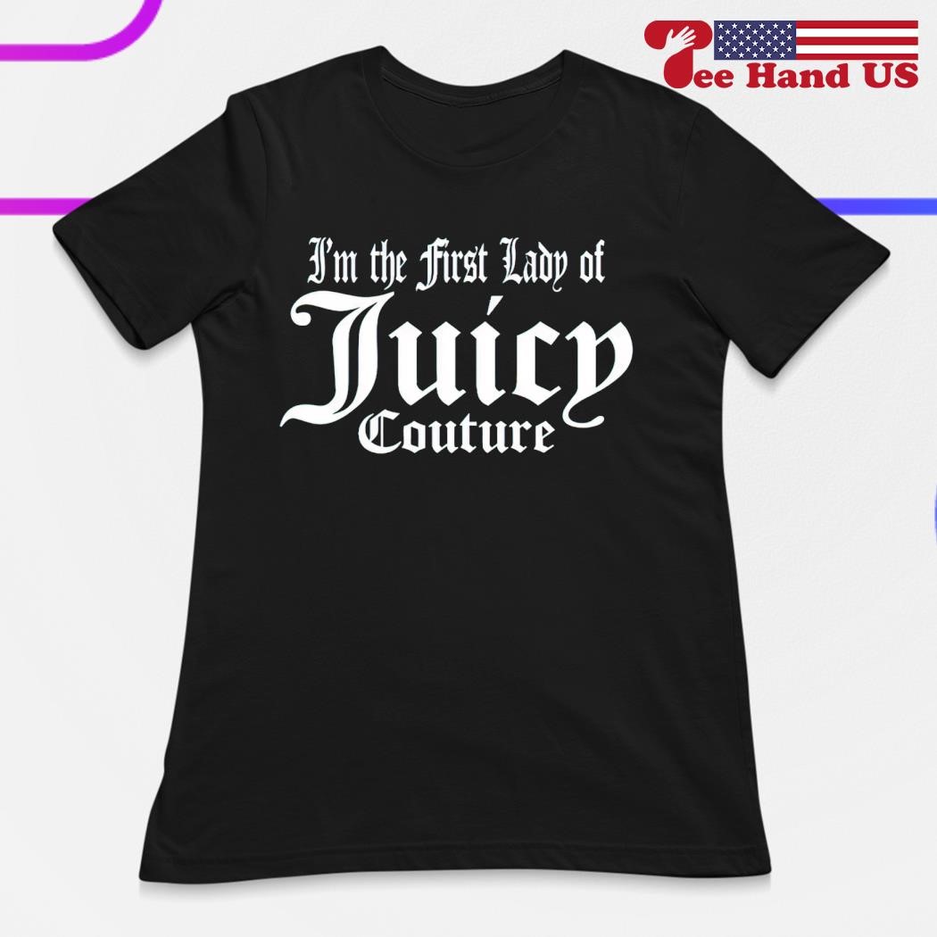 I’m the first lady of Juicy couture shirt, hoodie, sweater, long