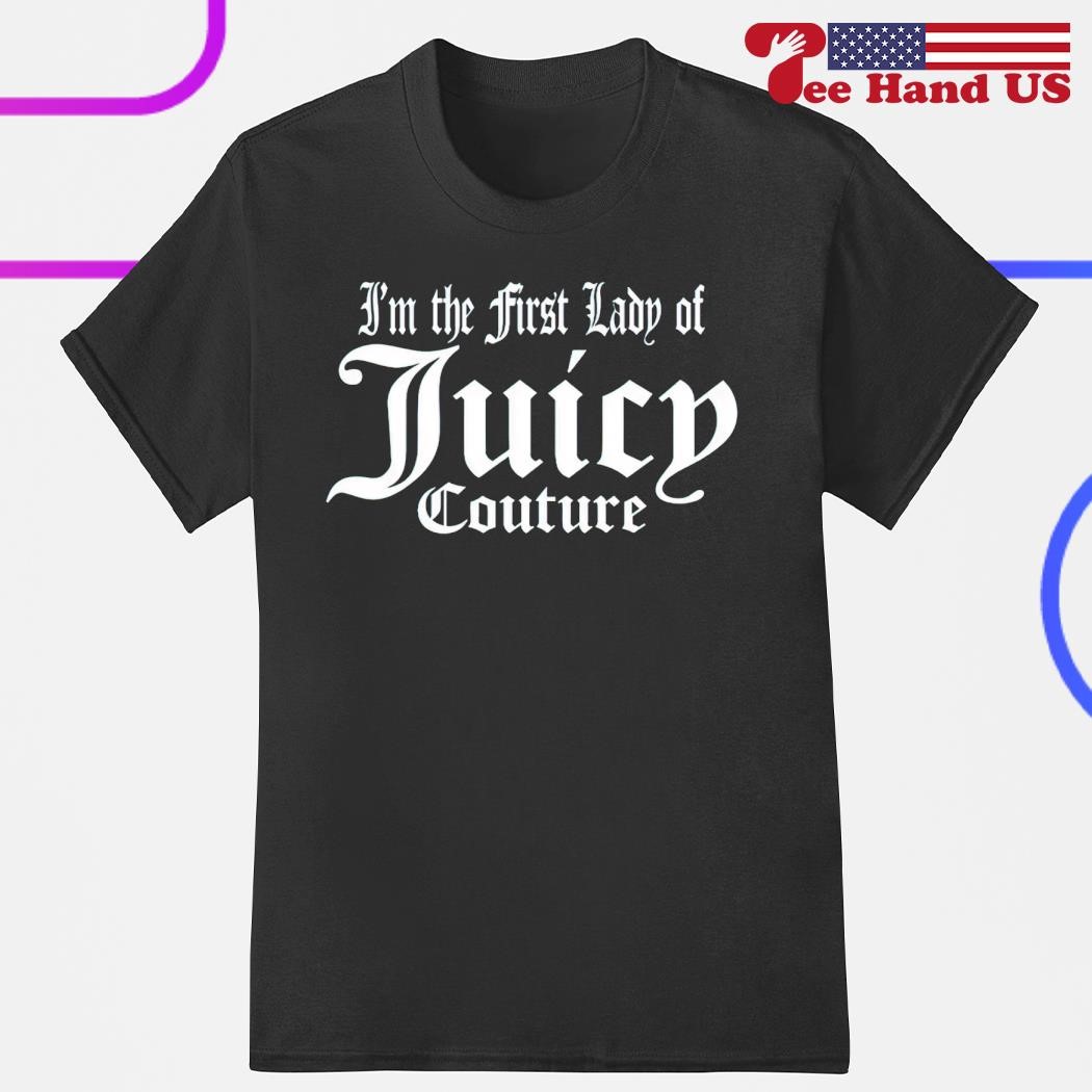 I’m the first lady of Juicy couture shirt, hoodie, sweater, long