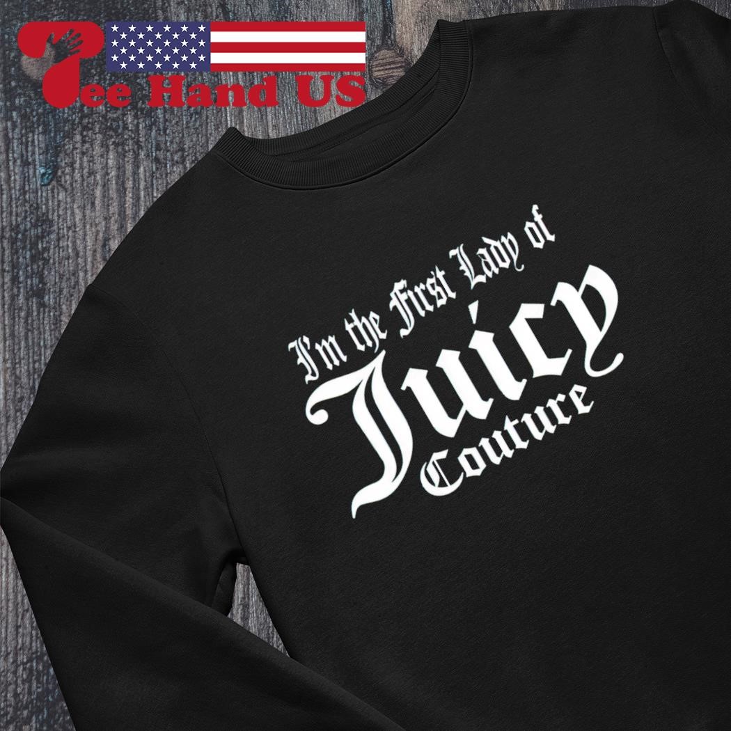 I’m the first lady of Juicy couture shirt, hoodie, sweater, long