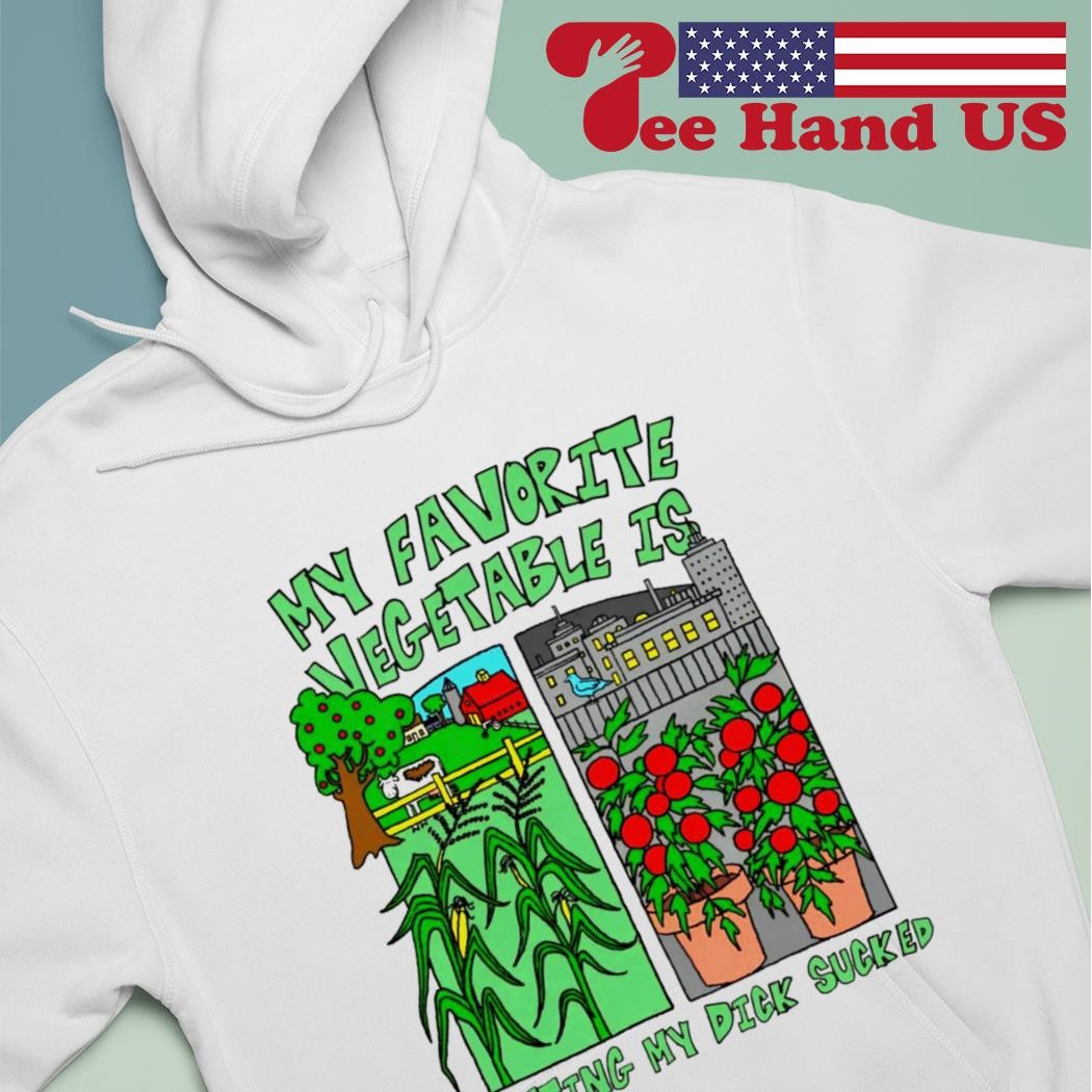 My favorite vegetable is getting my dick sucked shirt, hoodie, sweater,  long sleeve and tank top