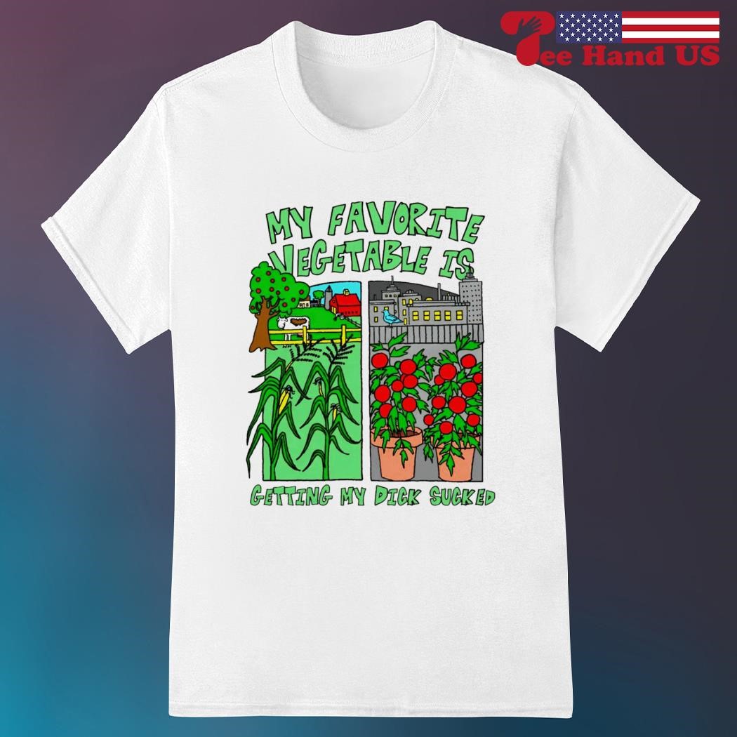 My favorite vegetable is getting my dick sucked shirt, hoodie, sweater,  long sleeve and tank top