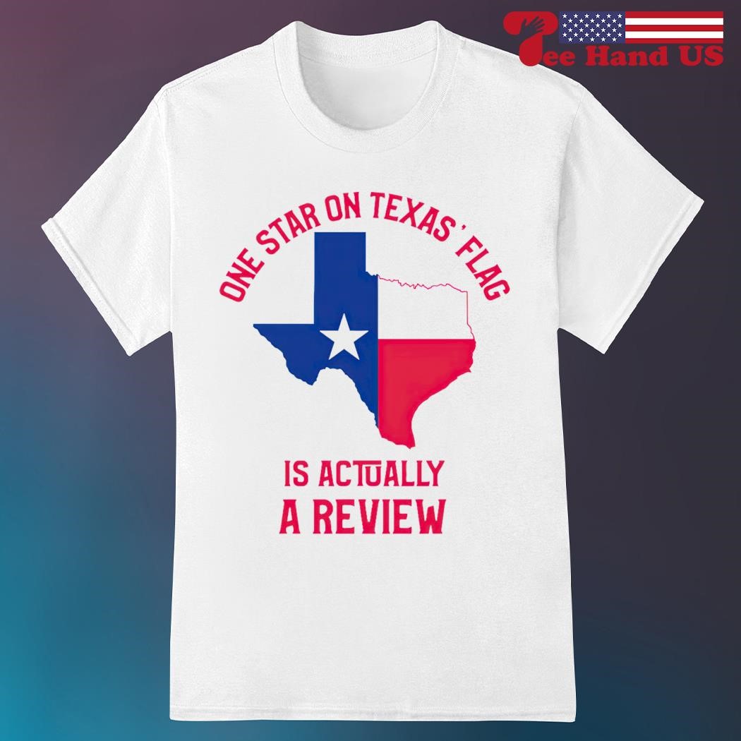 One star on Texas' flag is actually a review shirt, hoodie, sweater, long  sleeve and tank top