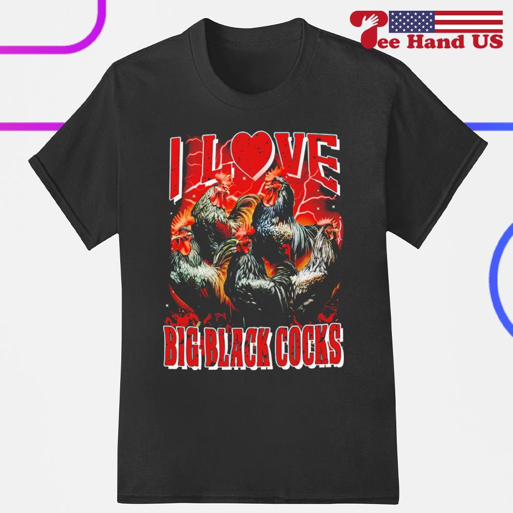 Rooster I love big black cocks shirt, hoodie, sweater, long sleeve and tank  top