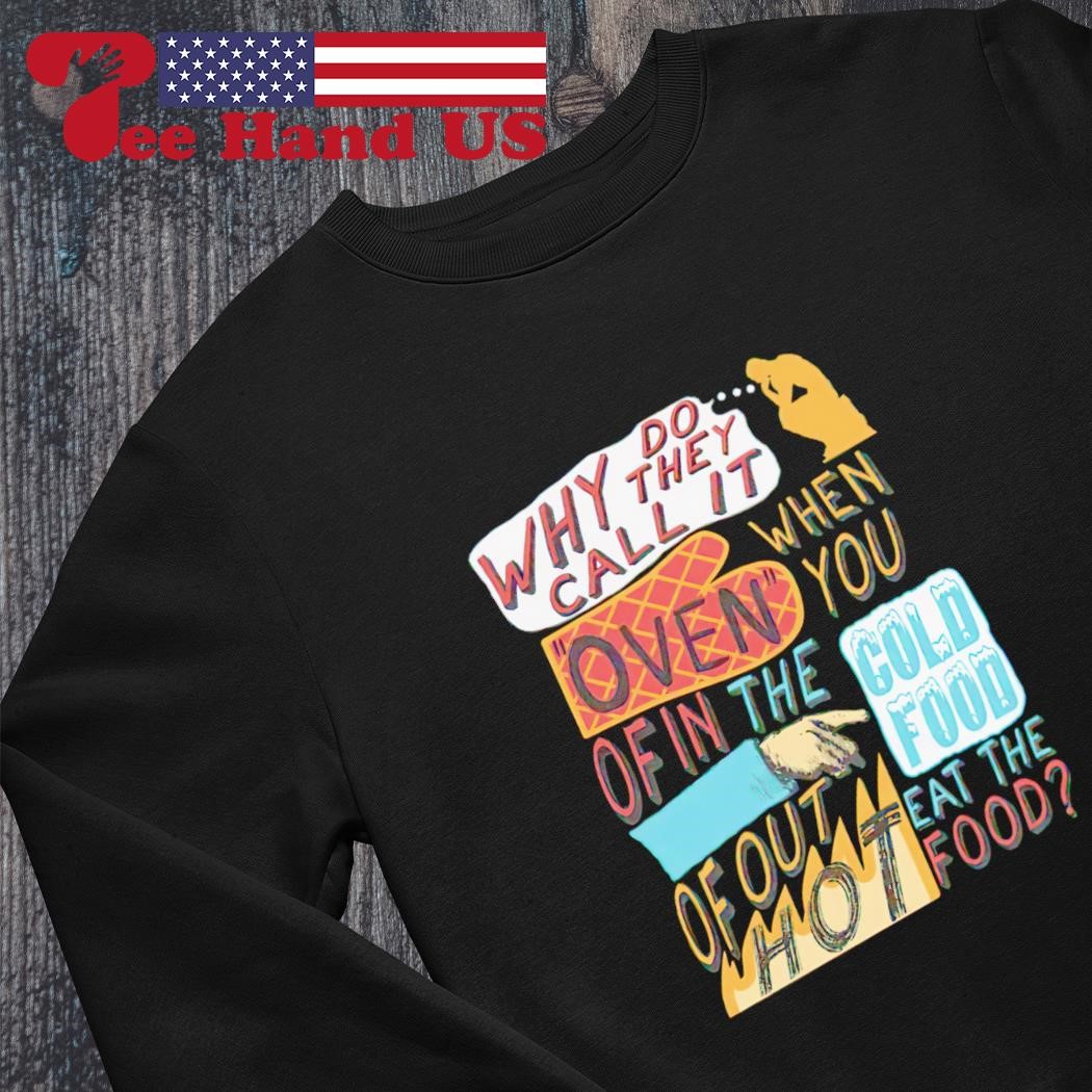 Why do they call it oven oddly specific meme shirt, hoodie, sweater, long  sleeve and tank top, image size:1050x1050