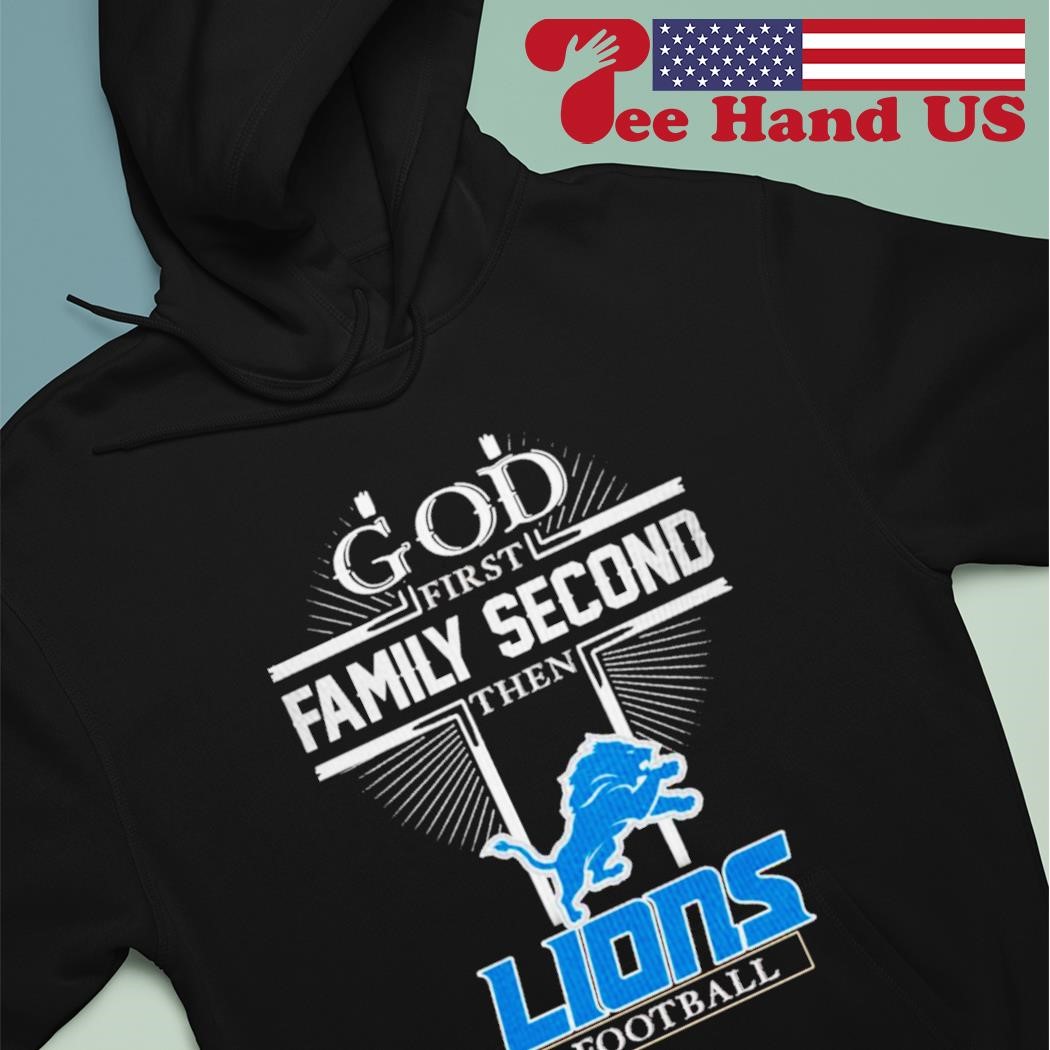 Detroit Lions God first family second then Lions football shirt hoodie