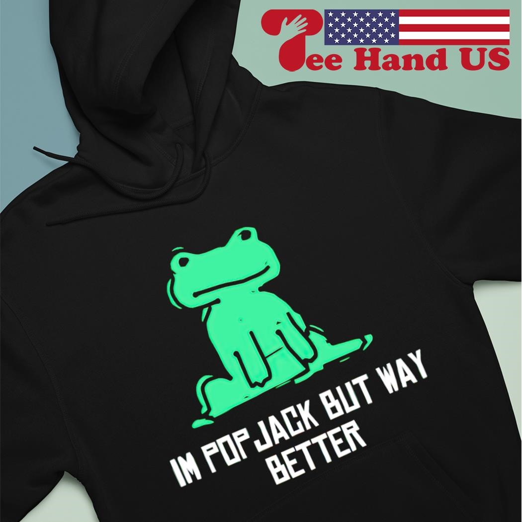 Frog I'm pop jack but way better shirt hoodie
