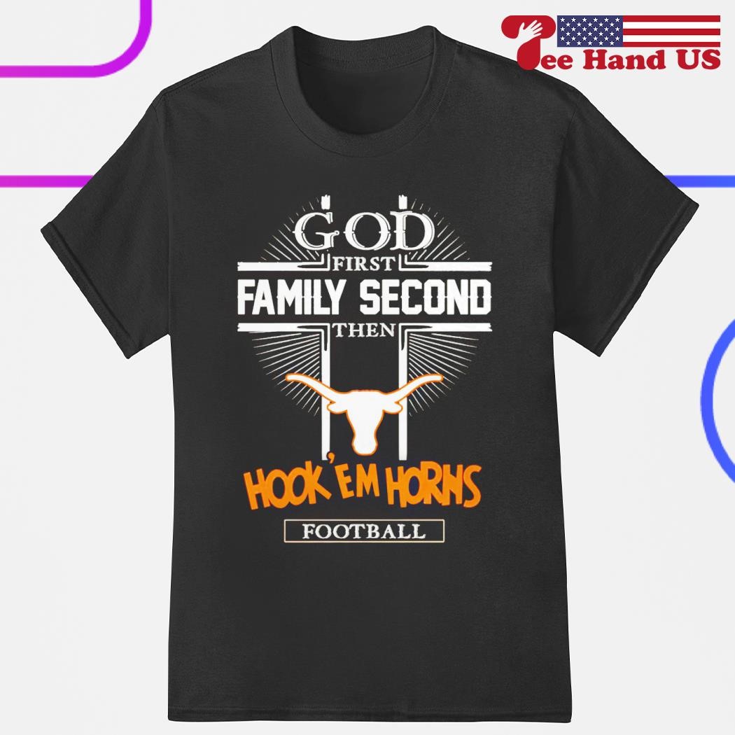 https://images.teehandus.com/2024/01/God-first-family-second-then-Hook-Em-Horns-Texas-Longhorn-football-shirt-shirt.jpg