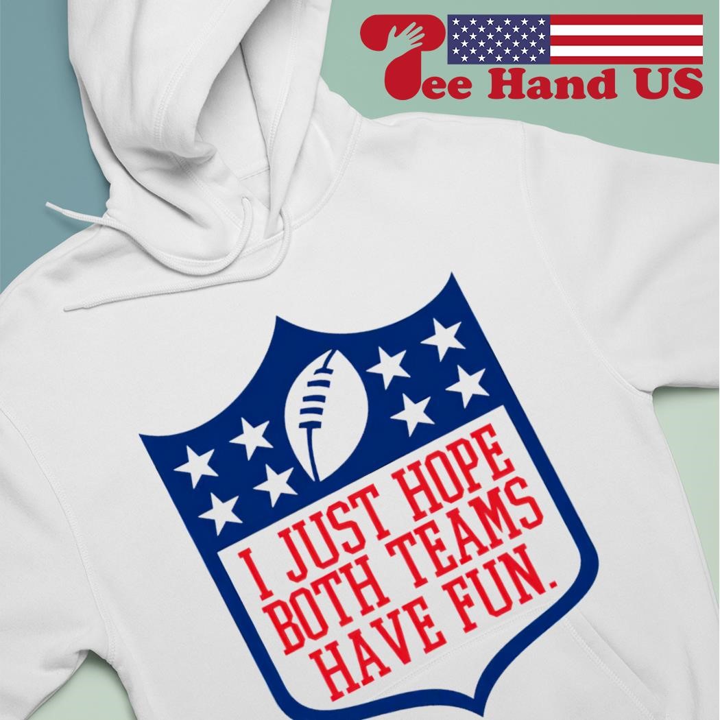 I just hope both teams have fun Superbowl shirt hoodie