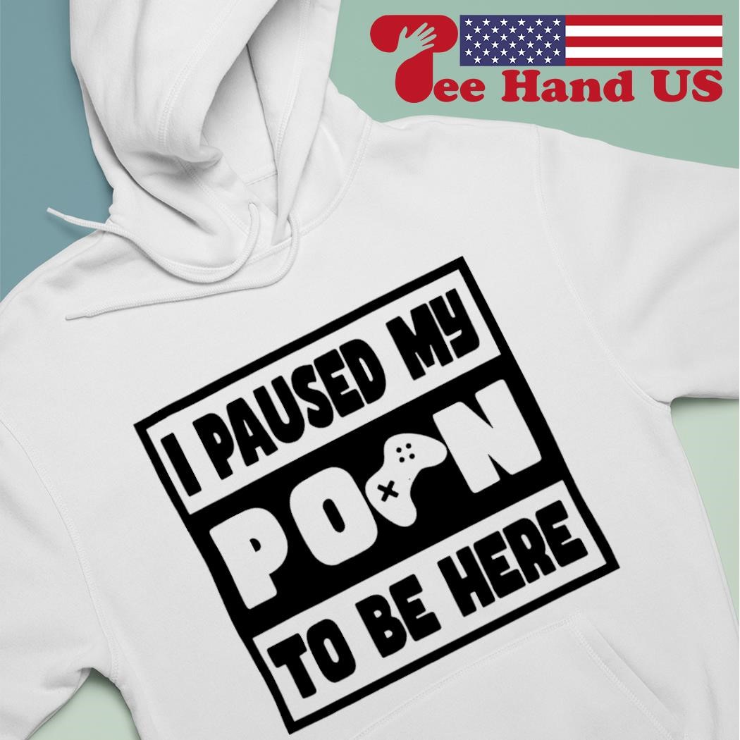 I paused my porn to be here shirt, hoodie, sweater, long sleeve and tank top