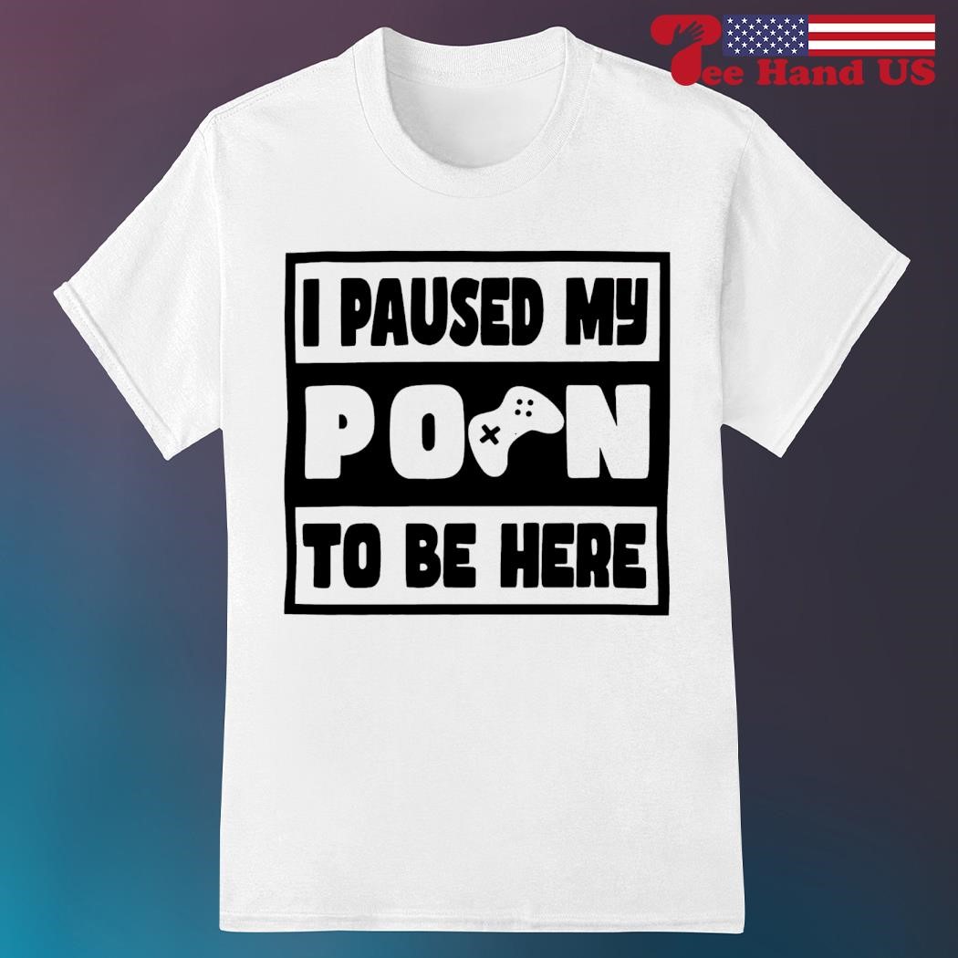 I paused my porn to be here shirt, hoodie, sweater, long sleeve and tank top