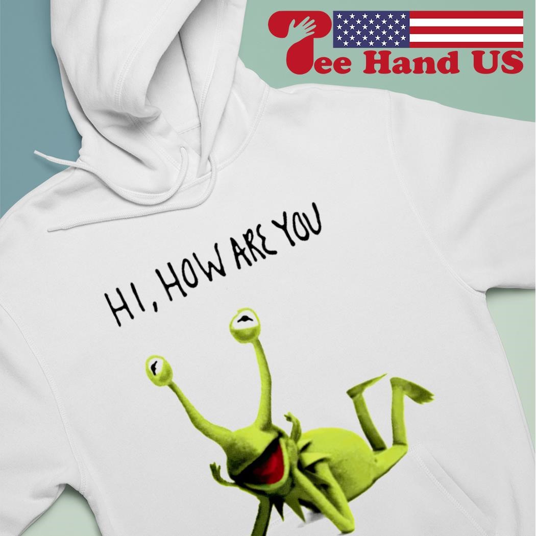 Kermit frog hi how are you shirt hoodie