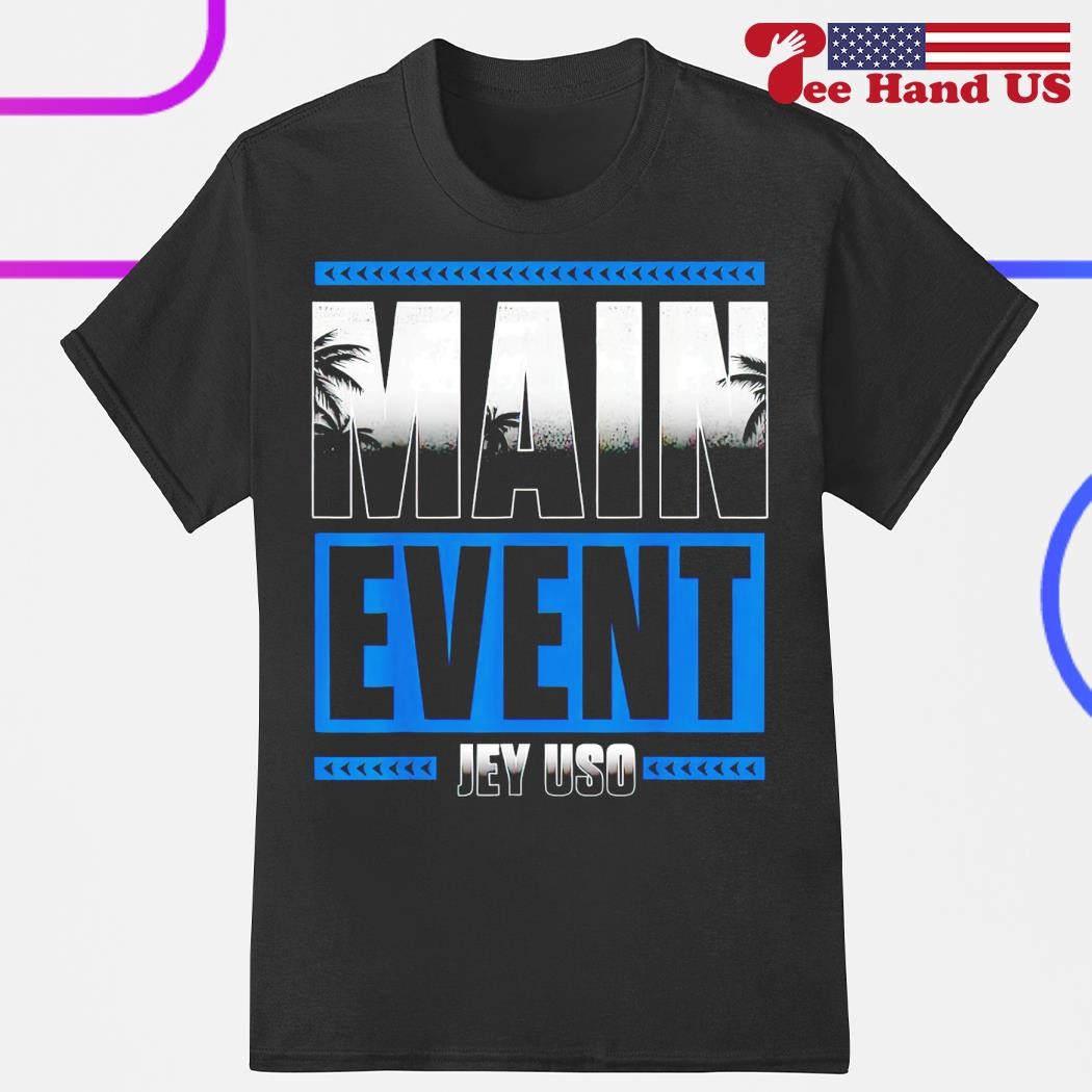 Main Event Jey Uso WWE shirt, hoodie, sweater, long sleeve and tank top