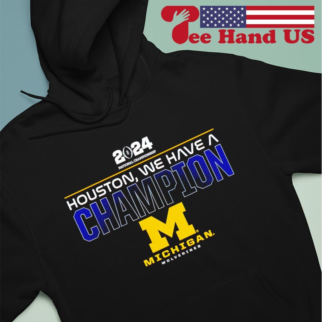 Michigan Wolverines 2024 Houston we have a champion shirt hoodie