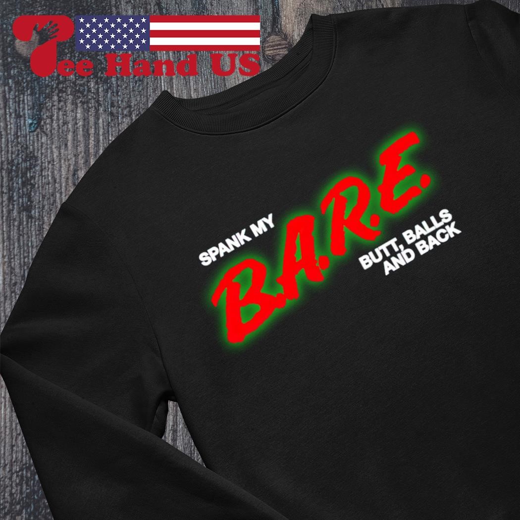 Spank my bare butt balls and back shirt, hoodie, sweater, long sleeve and  tank top