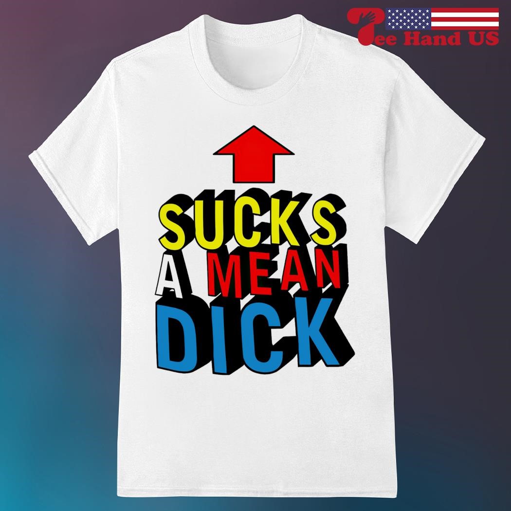 Sucks a mean dick up arrow shirt, hoodie, sweater, long sleeve and tank top