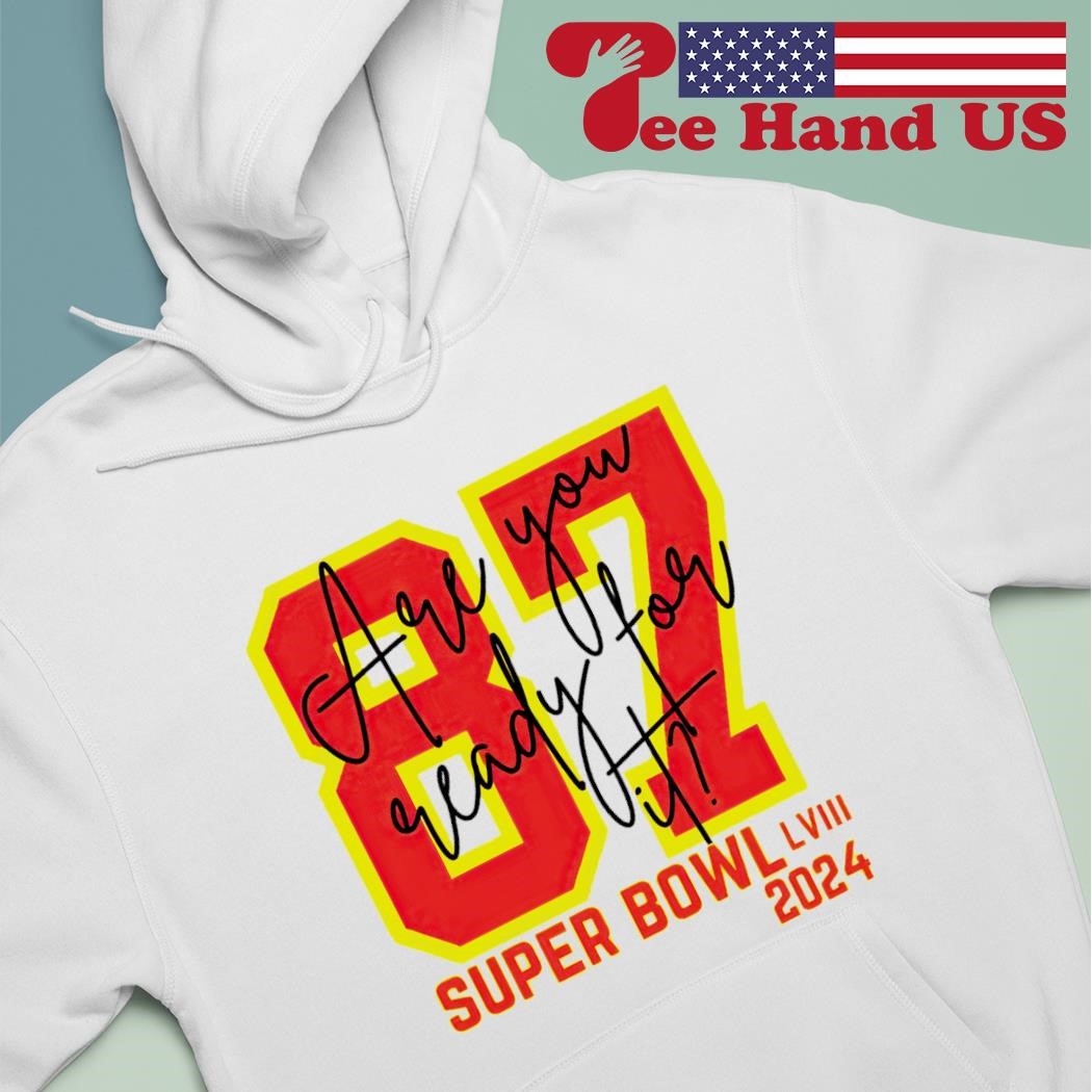Are you ready for it 87 Travis Kelce Taylor Super Bowl LVIII 2024 shirt hoodie