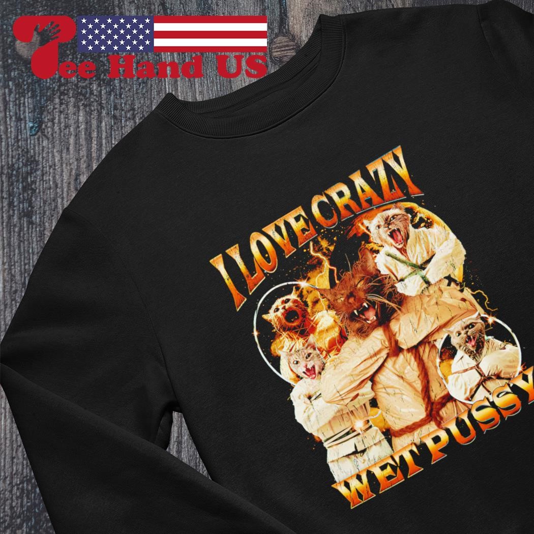 Cat I love crazy wet pussy vintage shirt, hoodie, sweater, long sleeve and  tank top