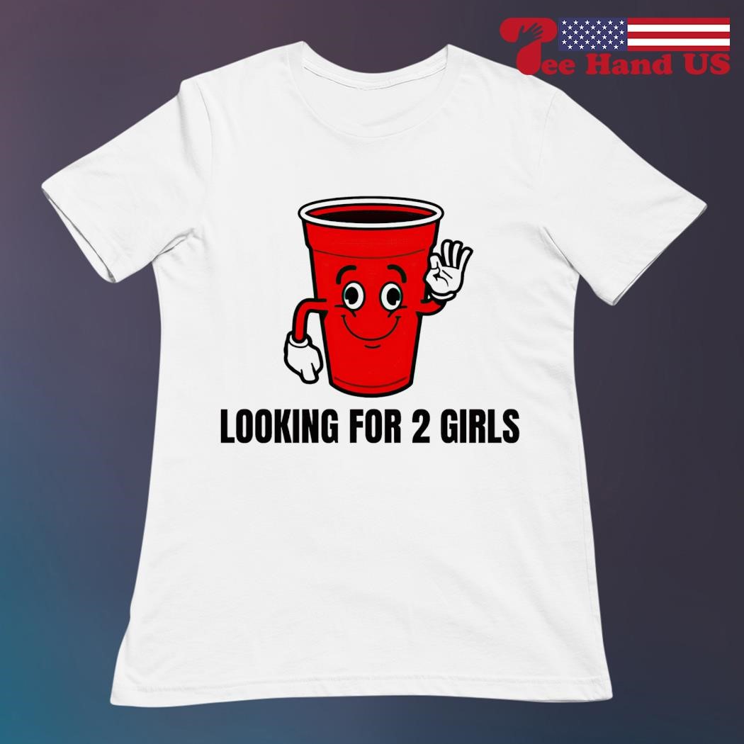 Cup looking for 2 girls shirt, hoodie, sweater, long sleeve and tank top