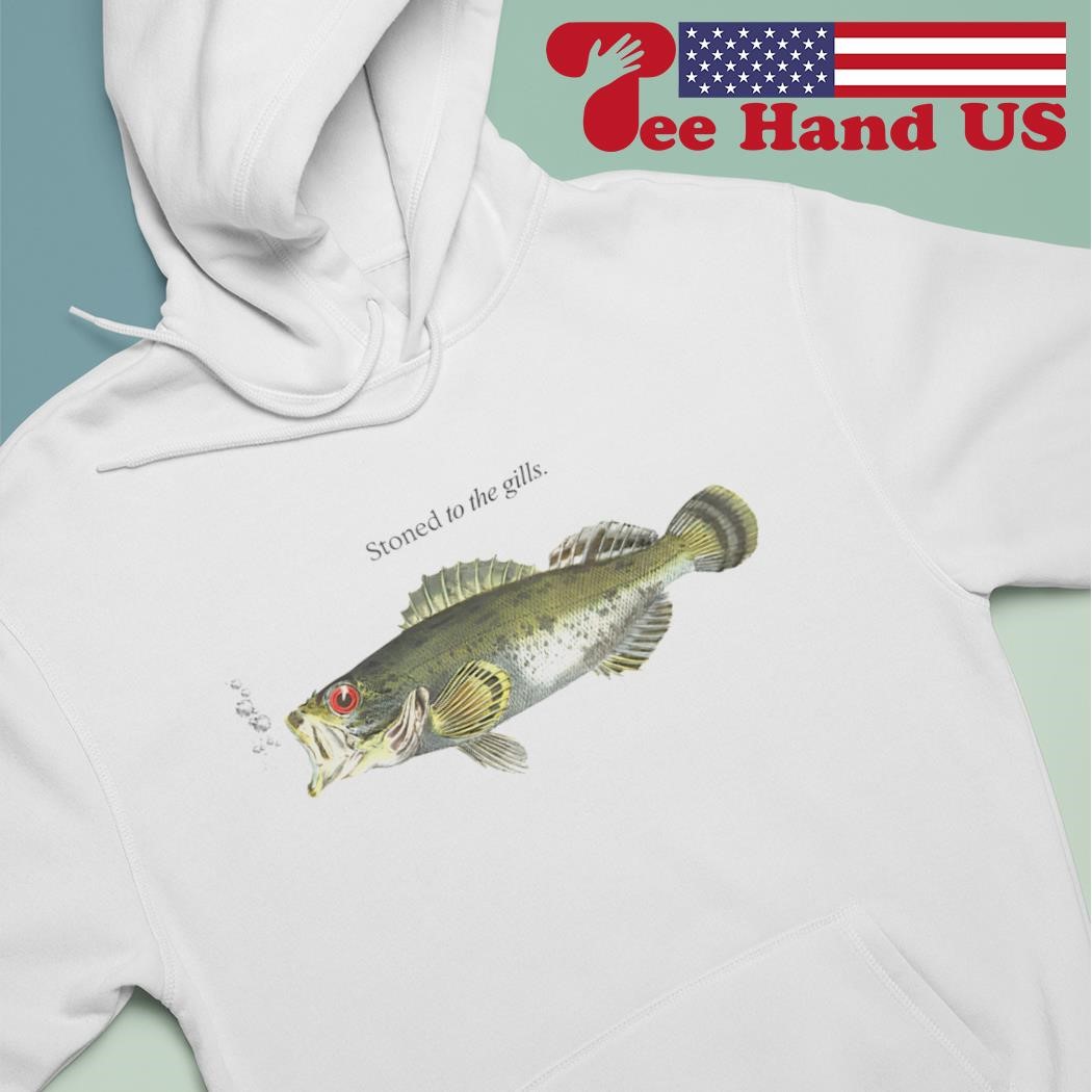 Fish stoned to the gills shirt, hoodie, sweater, long sleeve and