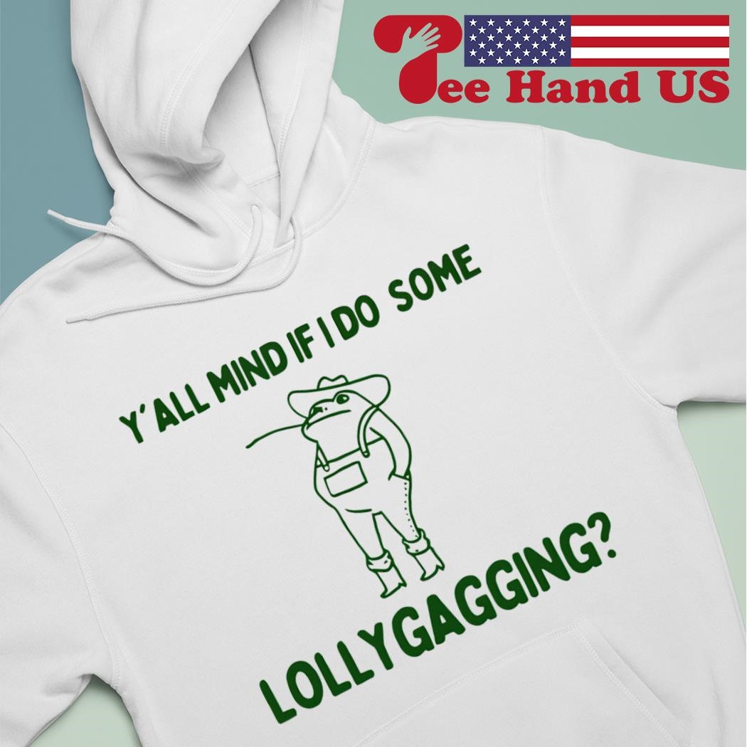 Frog yall mind if i do some lollygagging shirt hoodie