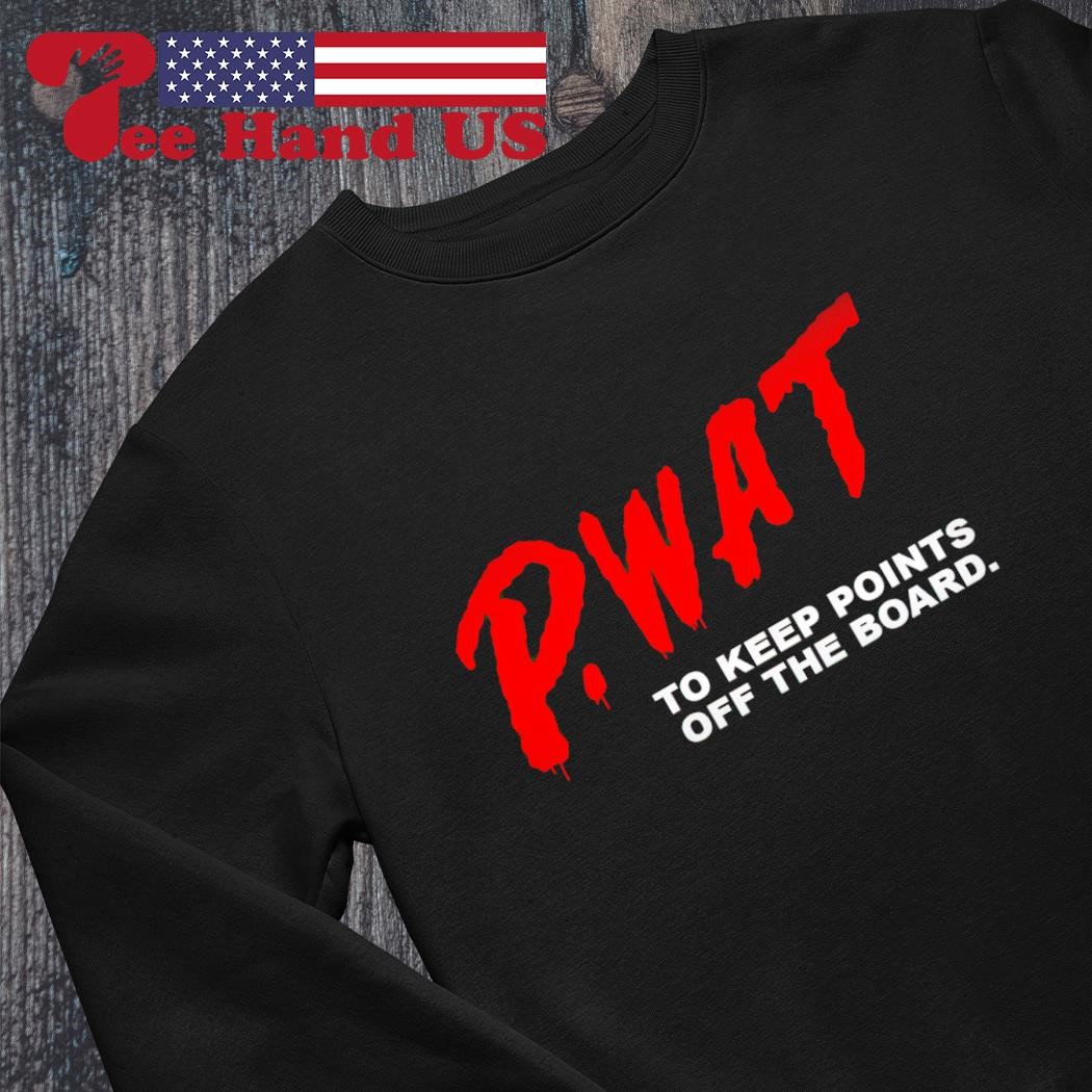 PWAT to keep points off the board shirt, hoodie, sweater, long sleeve and  tank top