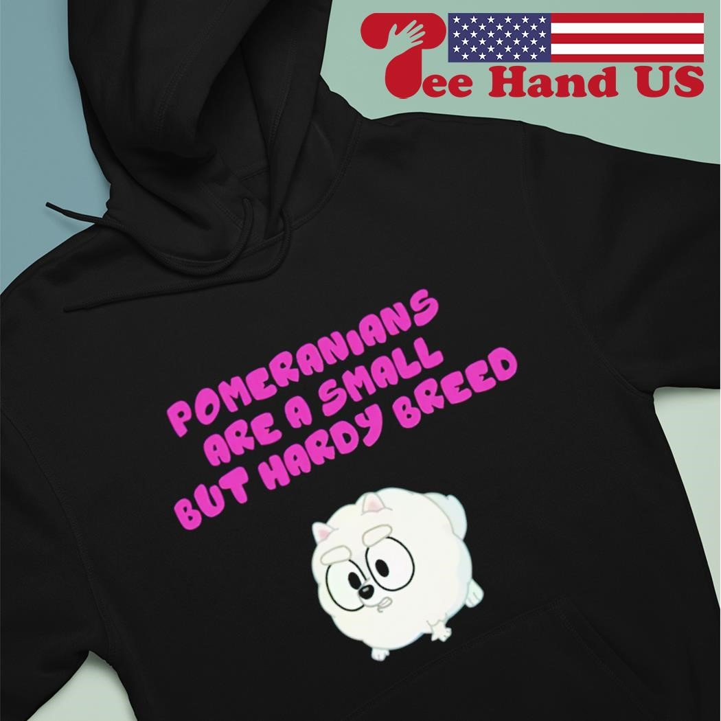 Pomeranians are a small but hardy breed shirt hoodie