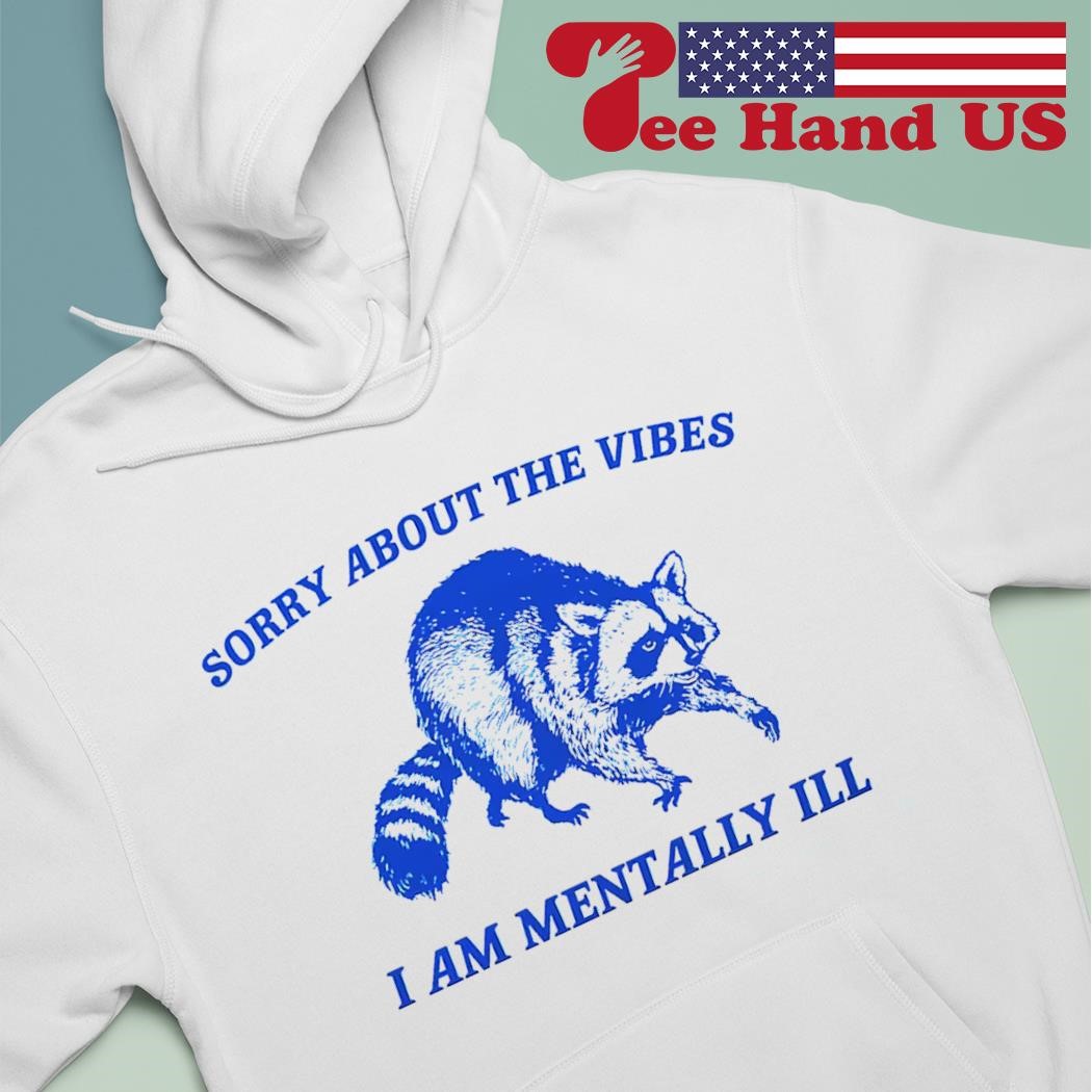 Raccoon sorry about the vibes shirt hoodie