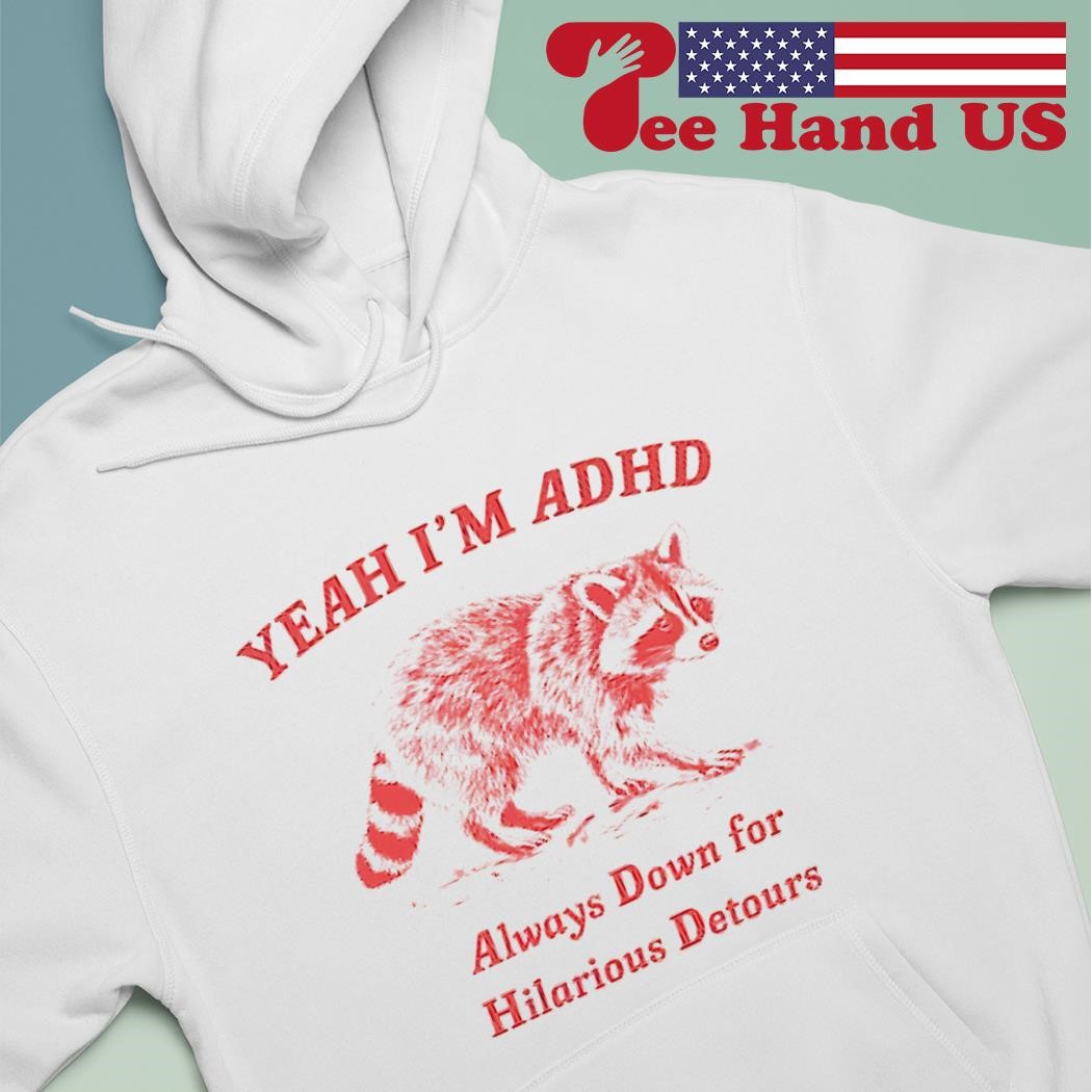 Raccoon yeah i'm adhd raccoon shirt hoodie