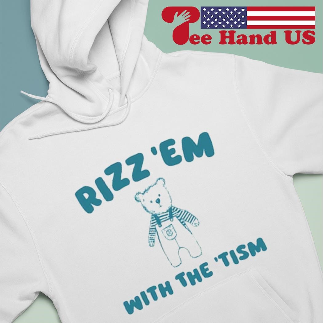 Rizz em with the tism shirt hoodie