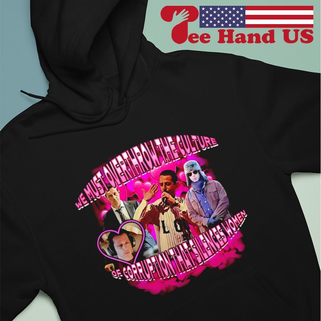 We must overthrow the culture of corruption that silences women shirt hoodie
