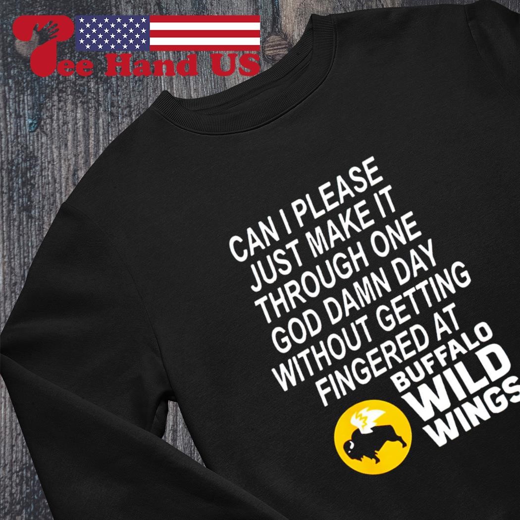 Can i please just make it through one god damn day without getting fingered  at buffalo wild wings shirt, hoodie, sweater, long sleeve and tank top