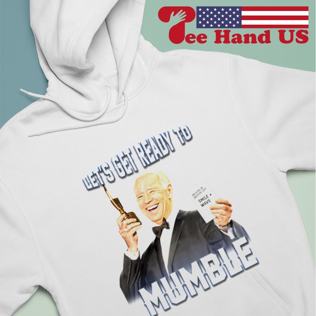 Joe Biden let's get ready to mumble breathe in breathe out smile wave shirt hoodie